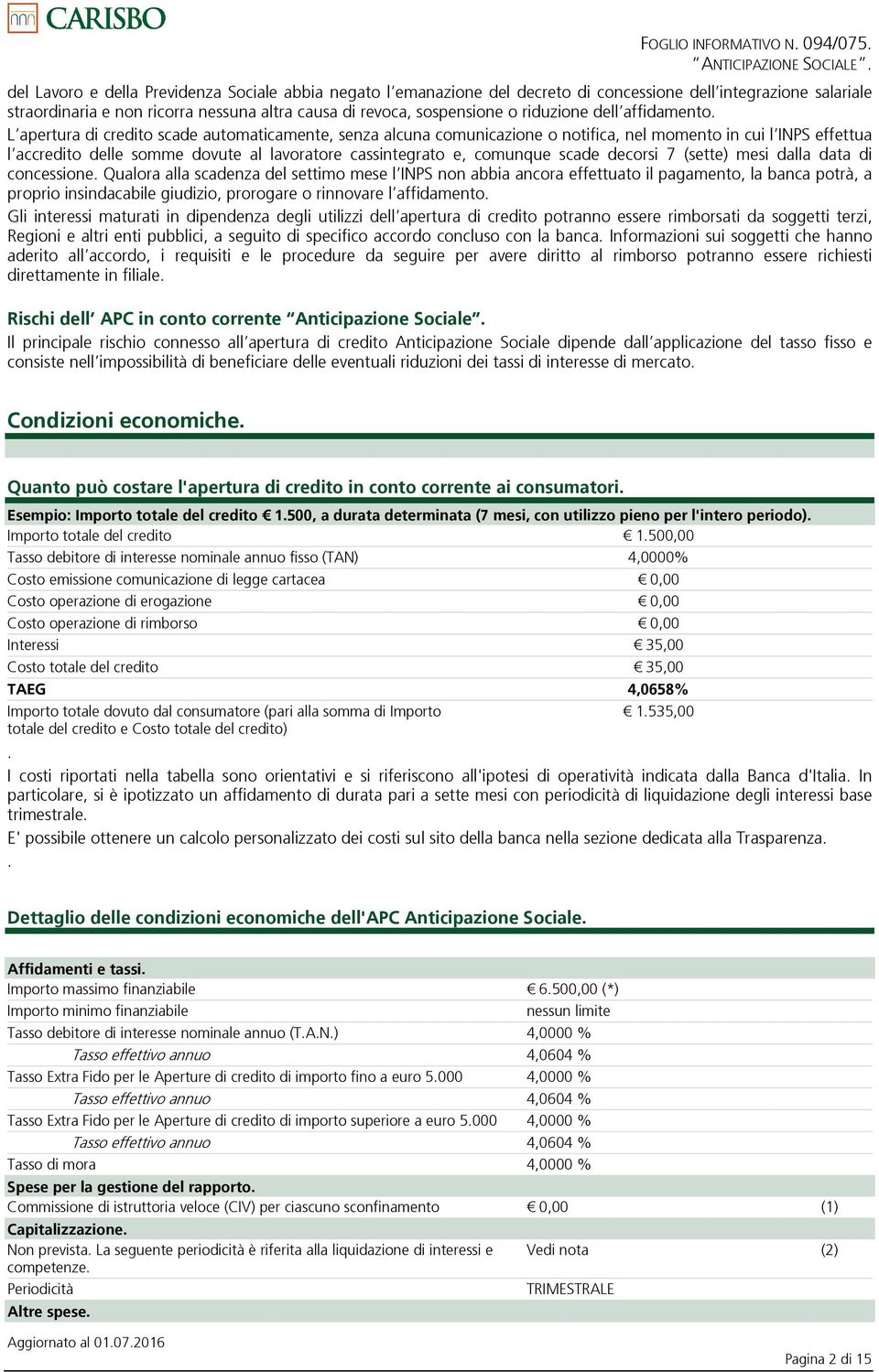 L apertura di credito scade automaticamente, senza alcuna comunicazione o notifica, nel momento in cui l INPS effettua l accredito delle somme dovute al lavoratore cassintegrato e, comunque scade