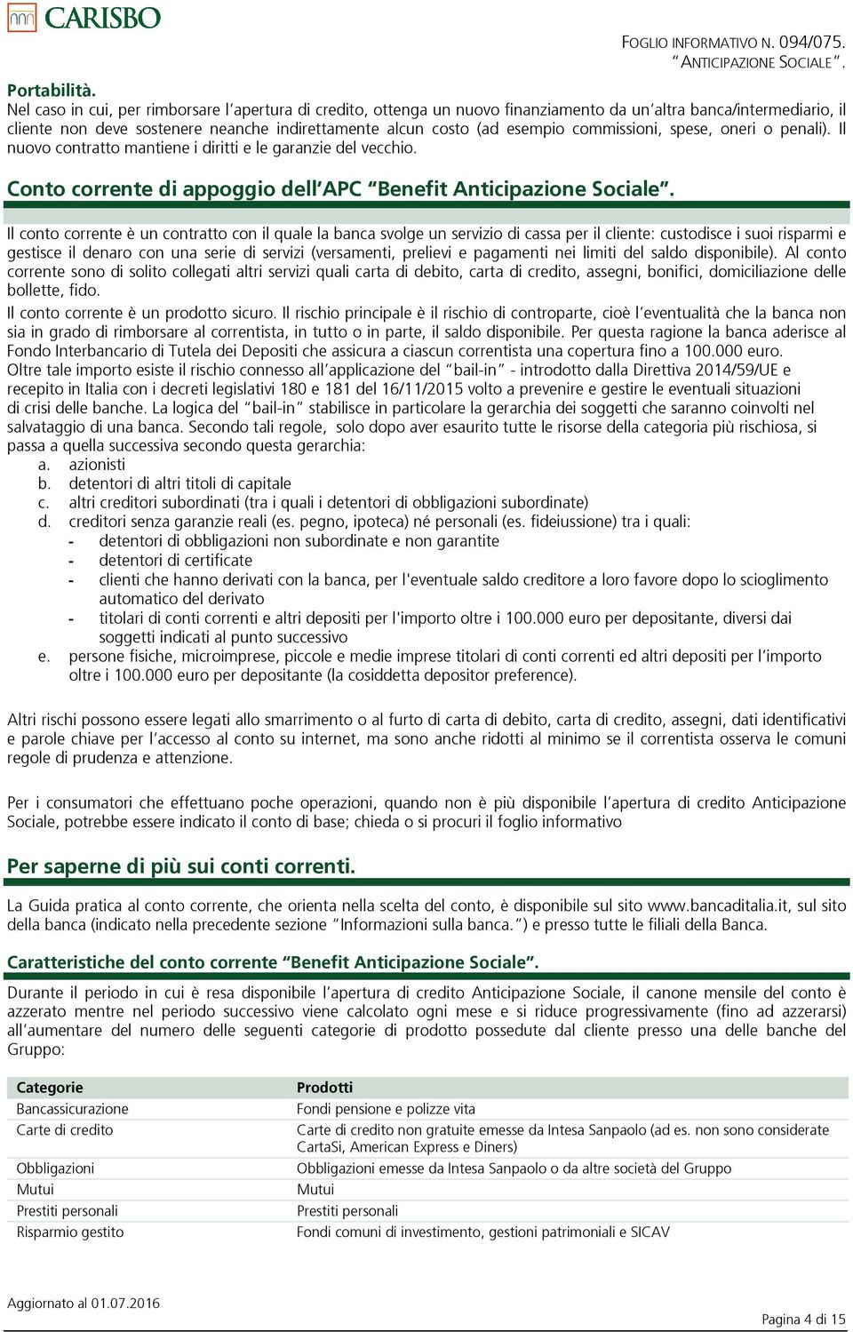 commissioni, spese, oneri o penali). Il nuovo contratto mantiene i diritti e le garanzie del vecchio. Conto corrente di appoggio dell APC Benefit Anticipazione Sociale.