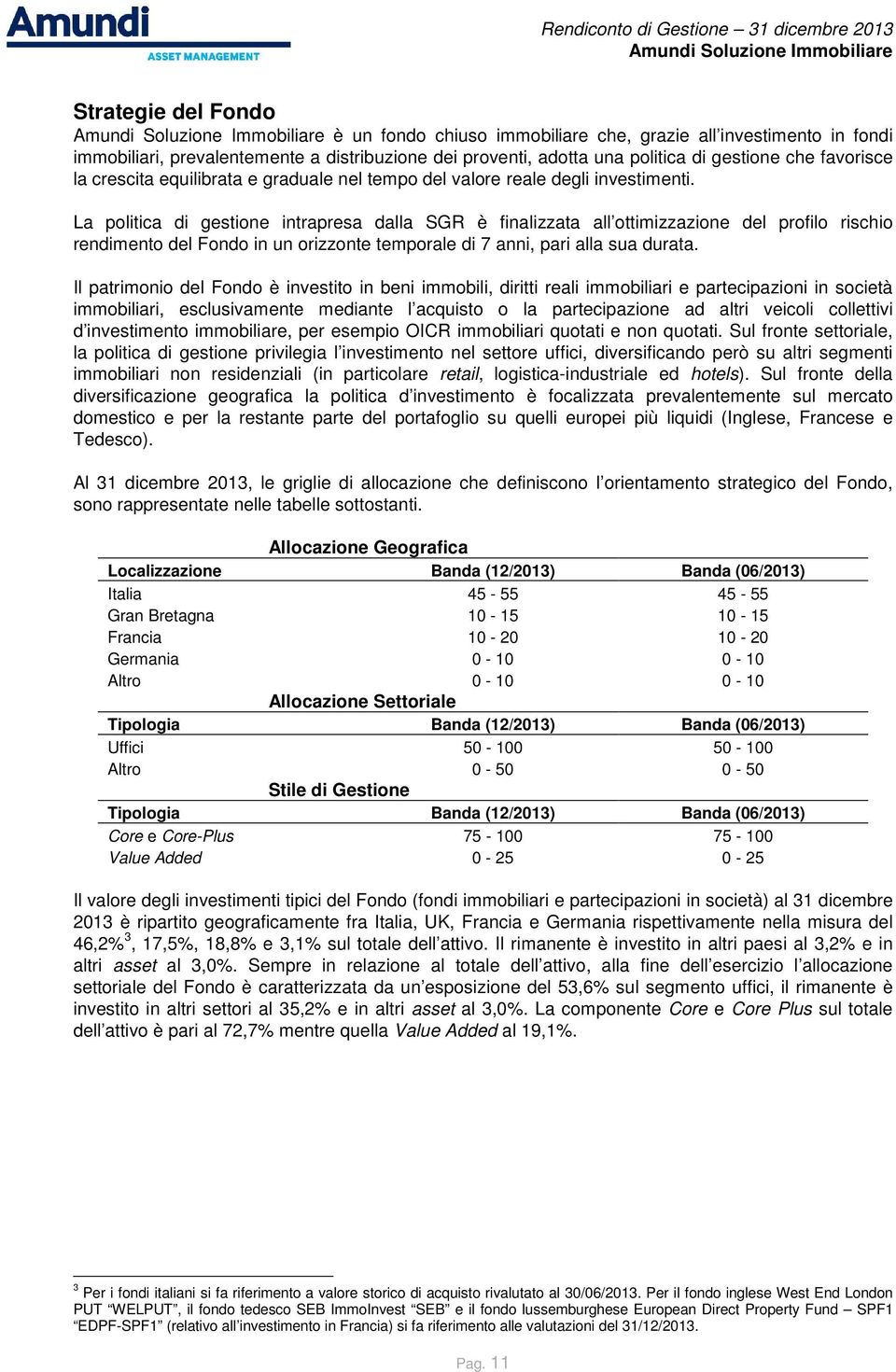 La politica di gestione intrapresa dalla SGR è finalizzata all ottimizzazione del profilo rischio rendimento del Fondo in un orizzonte temporale di 7 anni, pari alla sua durata.