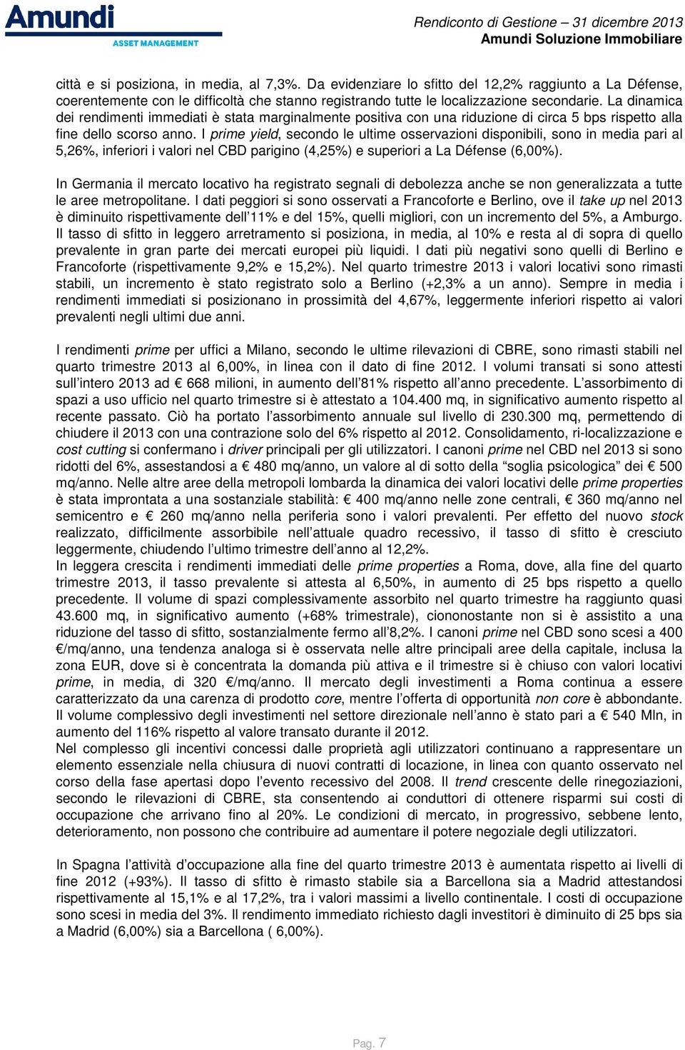 I prime yield, secondo le ultime osservazioni disponibili, sono in media pari al 5,26%, inferiori i valori nel CBD parigino (4,25%) e superiori a La Défense (6,00%).