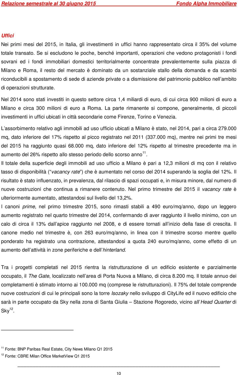 Roma, il resto del mercato è dominato da un sostanziale stallo della domanda e da scambi riconducibili a spostamento di sede di aziende private o a dismissione del patrimonio pubblico nell ambito di