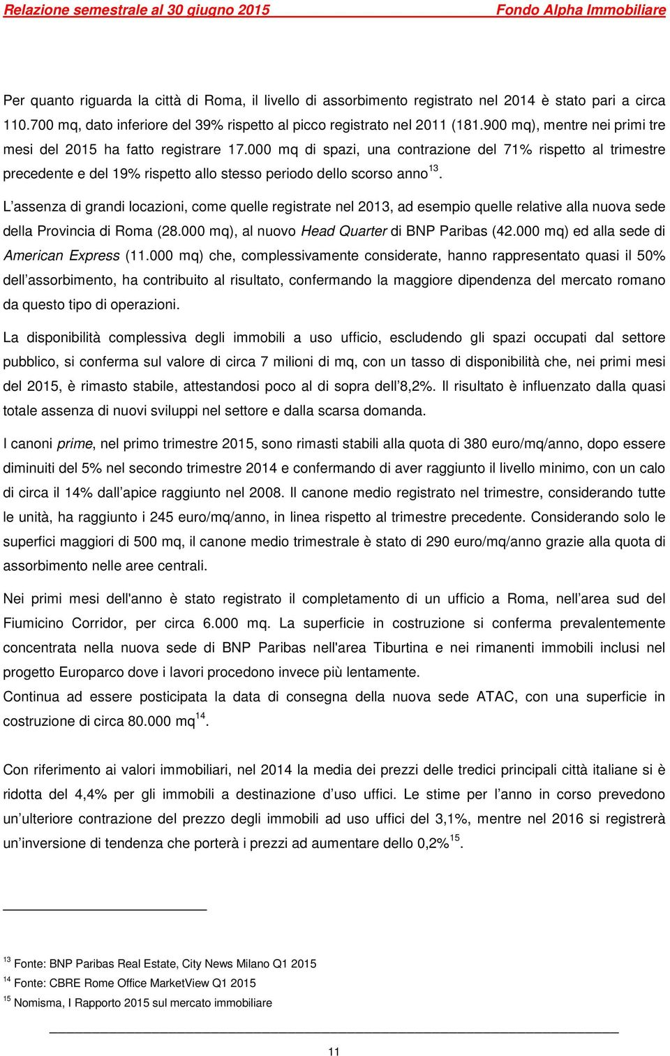 000 mq di spazi, una contrazione del 71% rispetto al trimestre precedente e del 19% rispetto allo stesso periodo dello scorso anno 13.