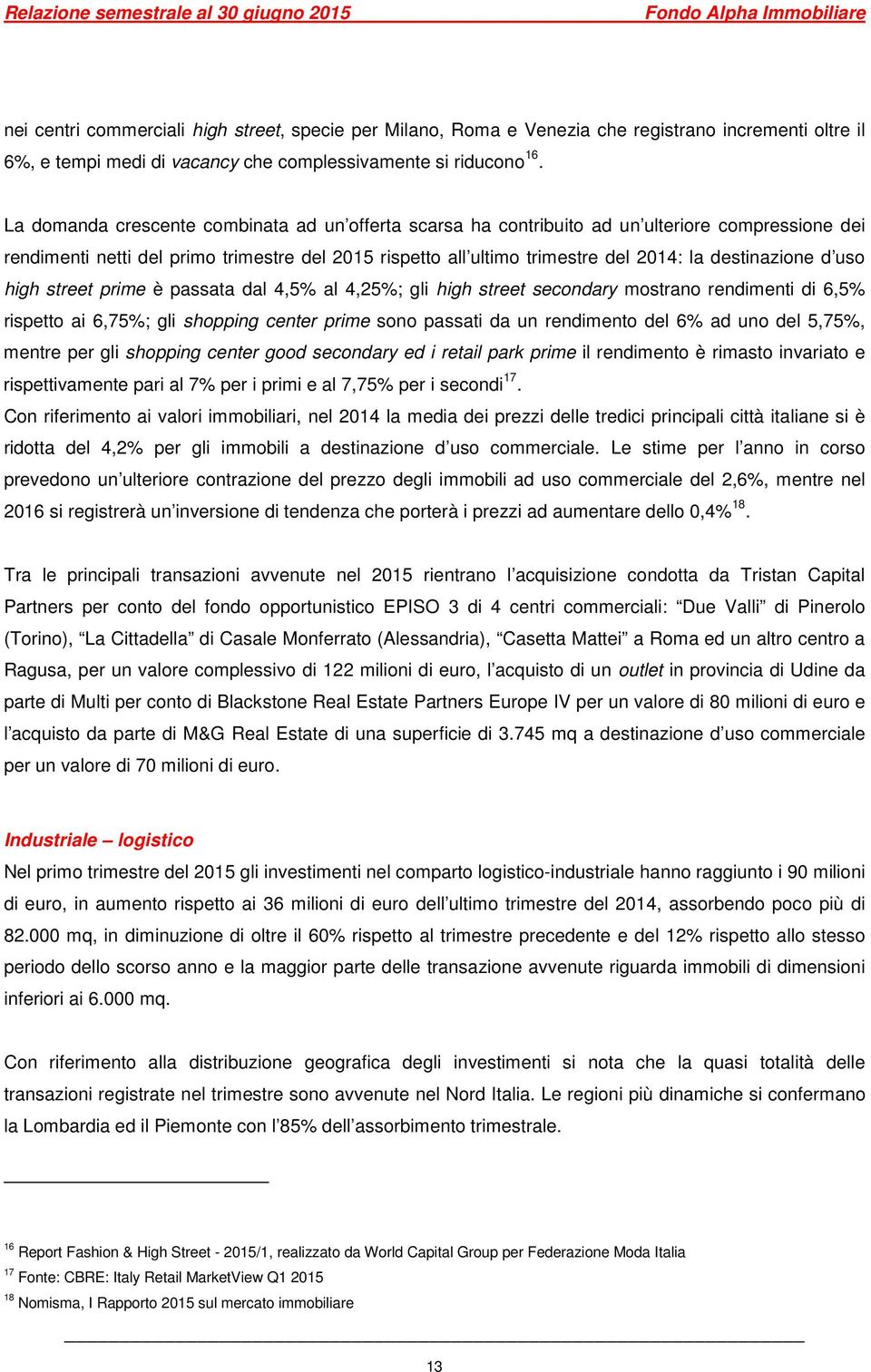 destinazione d uso high street prime è passata dal 4,5% al 4,25%; gli high street secondary mostrano rendimenti di 6,5% rispetto ai 6,75%; gli shopping center prime sono passati da un rendimento del