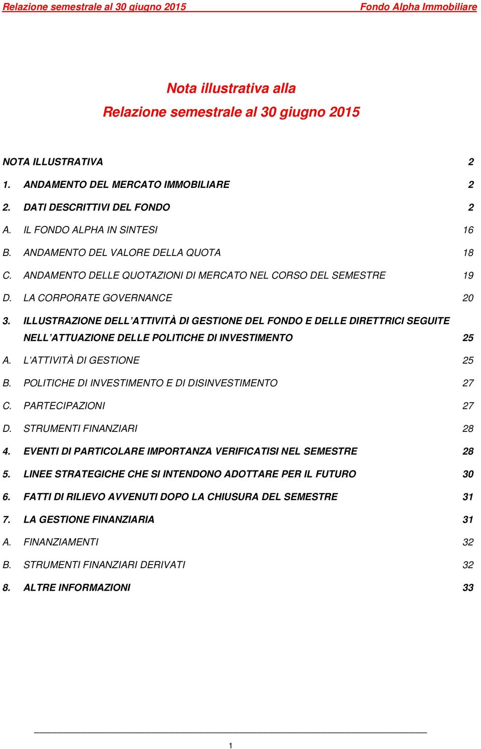 ILLUSTRAZIONE DELL ATTIVITÀ DI GESTIONE DEL FONDO E DELLE DIRETTRICI SEGUITE NELL ATTUAZIONE DELLE POLITICHE DI INVESTIMENTO 25 A. L ATTIVITÀ DI GESTIONE 25 B.