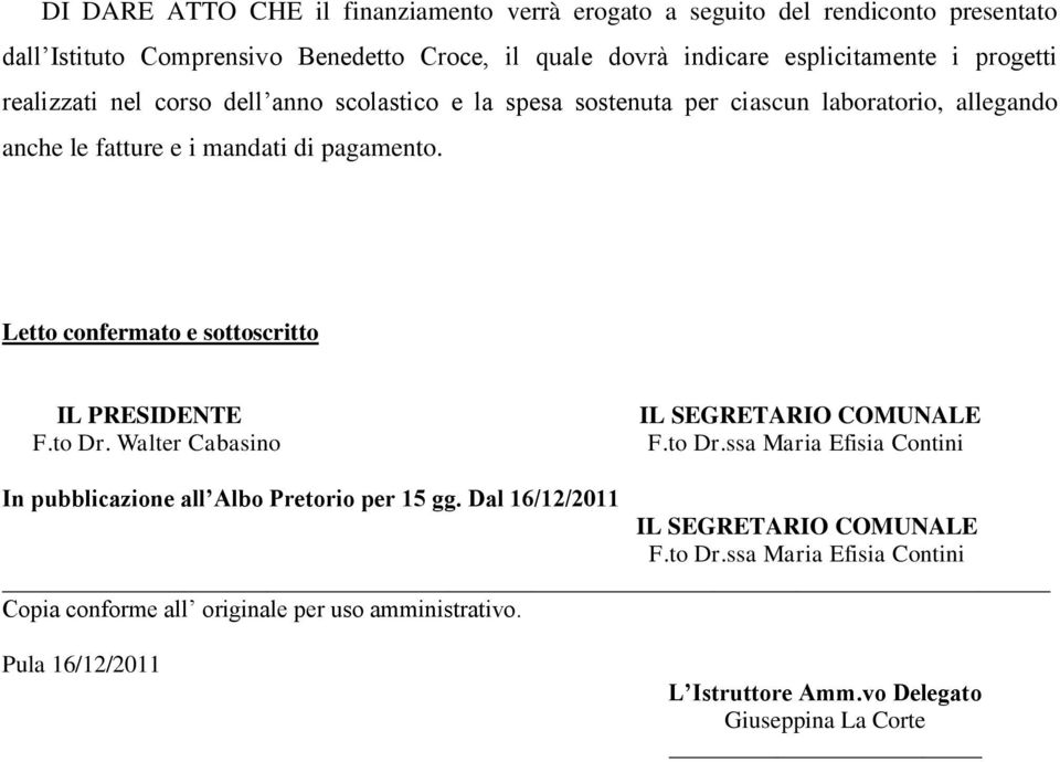 Letto confermato e sottoscritto IL PRESIDENTE F.to Dr. Walter Cabasino IL SEGRETARIO COMUNALE F.to Dr.ssa Maria Efisia Contini In pubblicazione all Albo Pretorio per 15 gg.