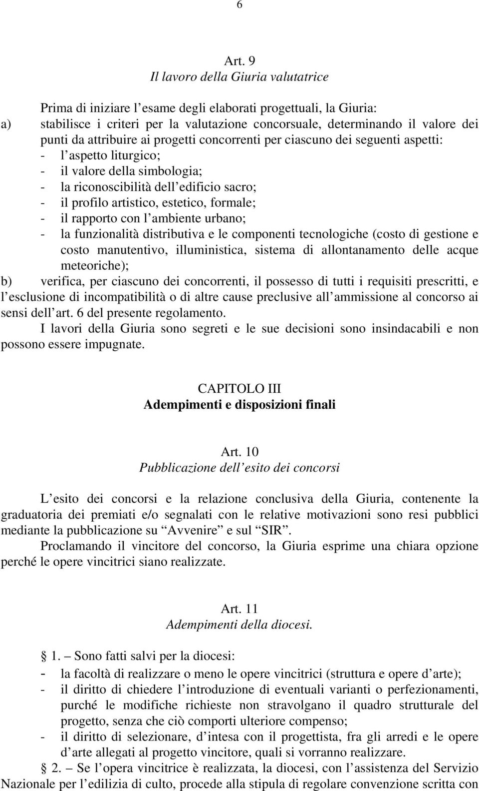 attribuire ai progetti concorrenti per ciascuno dei seguenti aspetti: - l aspetto liturgico; - il valore della simbologia; - la riconoscibilità dell edificio sacro; - il profilo artistico, estetico,