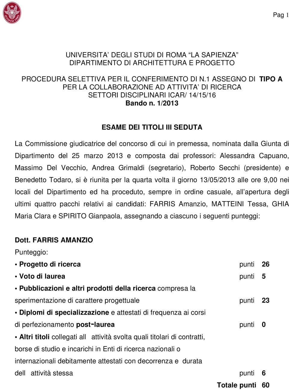 1/2013 ESAME DEI TITOLI III SEDUTA La Commissione giudicatrice del concorso di cui in premessa, nominata dalla Giunta di Dipartimento del 25 marzo 2013 e composta dai professori: Alessandra Capuano,