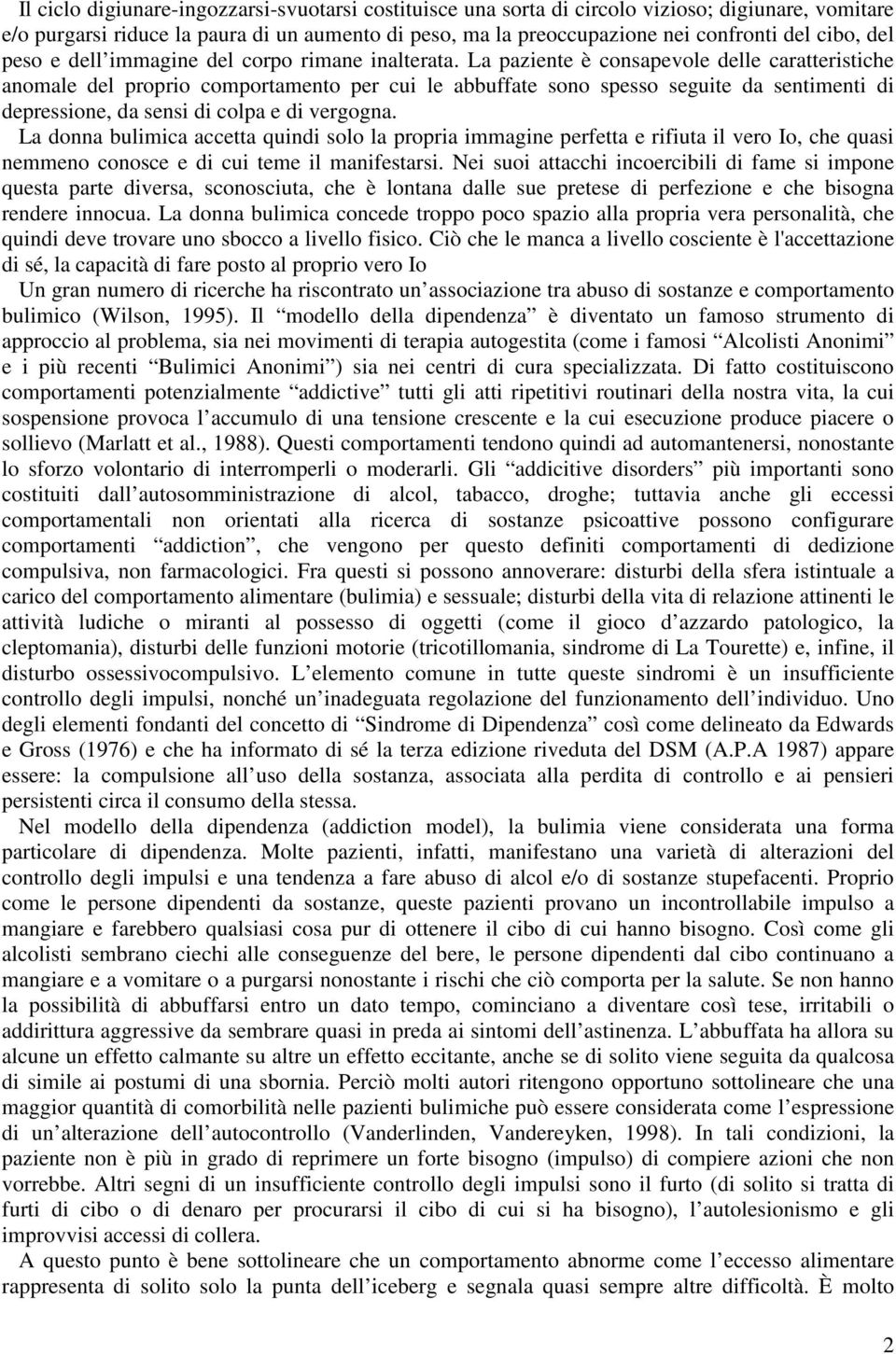 La paziente è consapevole delle caratteristiche anomale del proprio comportamento per cui le abbuffate sono spesso seguite da sentimenti di depressione, da sensi di colpa e di vergogna.