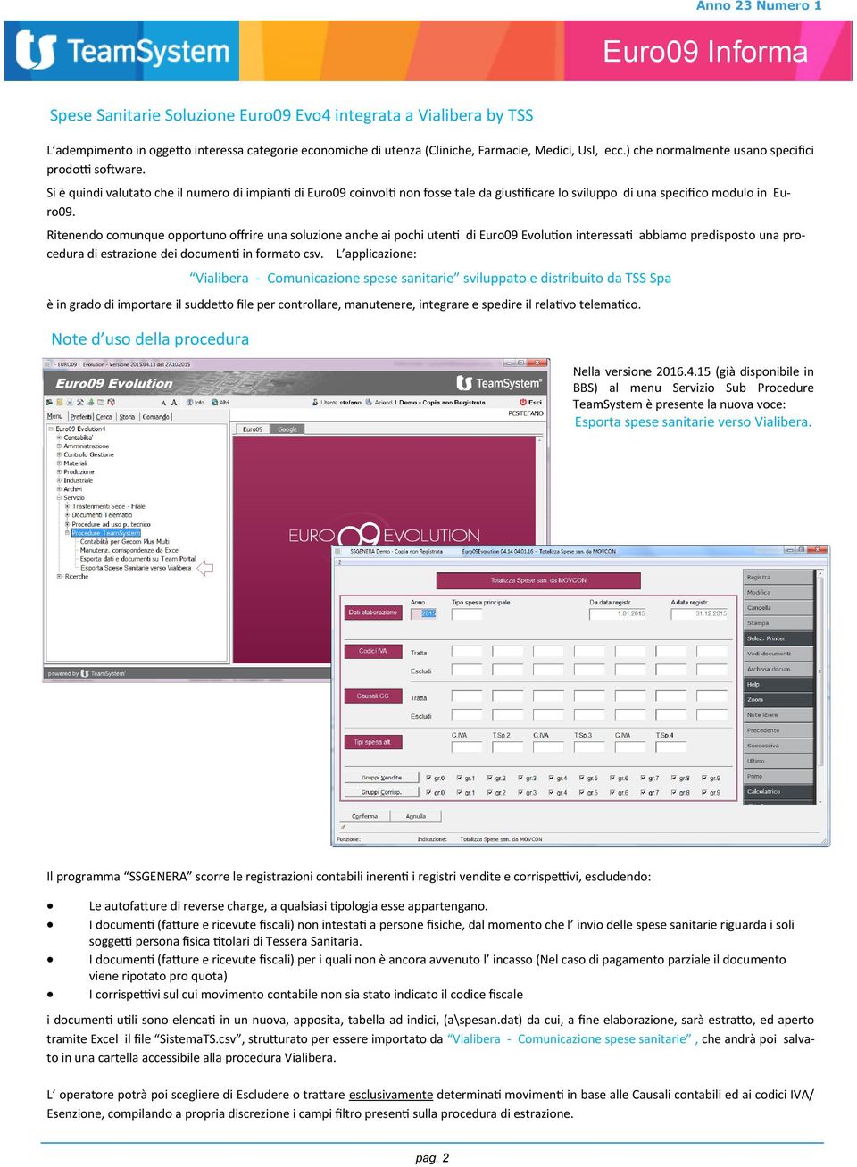 Ritenendo comunque opportuno offrire una soluzione anche ai pochi utenti di Euro09 Evolution interessati abbiamo predisposto una procedura di estrazione dei documenti in formato csv.