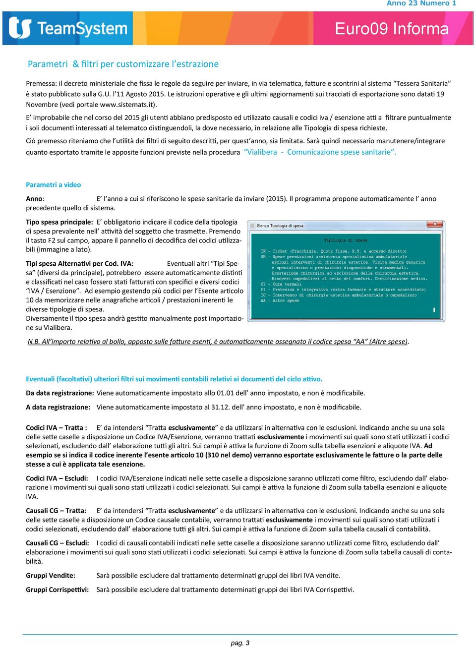 E improbabile che nel corso del 2015 gli utenti abbiano predisposto ed utilizzato causali e codici iva / esenzione atti a filtrare puntualmente i soli documenti interessati al telematco