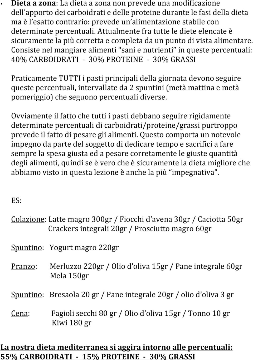 Consiste nel mangiare alimenti sani e nutrienti in queste percentuali: 40% CARBOIDRATI - 30% PROTEINE - 30% GRASSI Praticamente TUTTI i pasti principali della giornata devono seguire queste