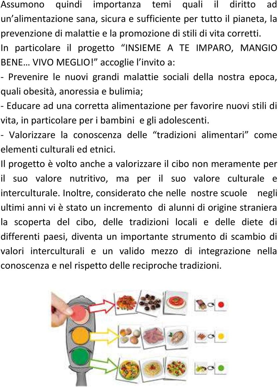 accoglie l invito a: - Prevenire le nuovi grandi malattie sociali della nostra epoca, quali obesità, anoressia e bulimia; - Educare ad una corretta alimentazione per favorire nuovi stili di vita, in