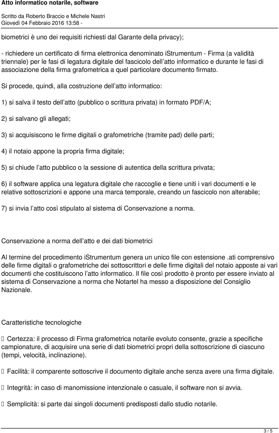 Si procede, quindi, alla costruzione dell atto informatico: 1) si salva il testo dell atto (pubblico o scrittura privata) in formato PDF/A; 2) si salvano gli allegati; 3) si acquisiscono le firme