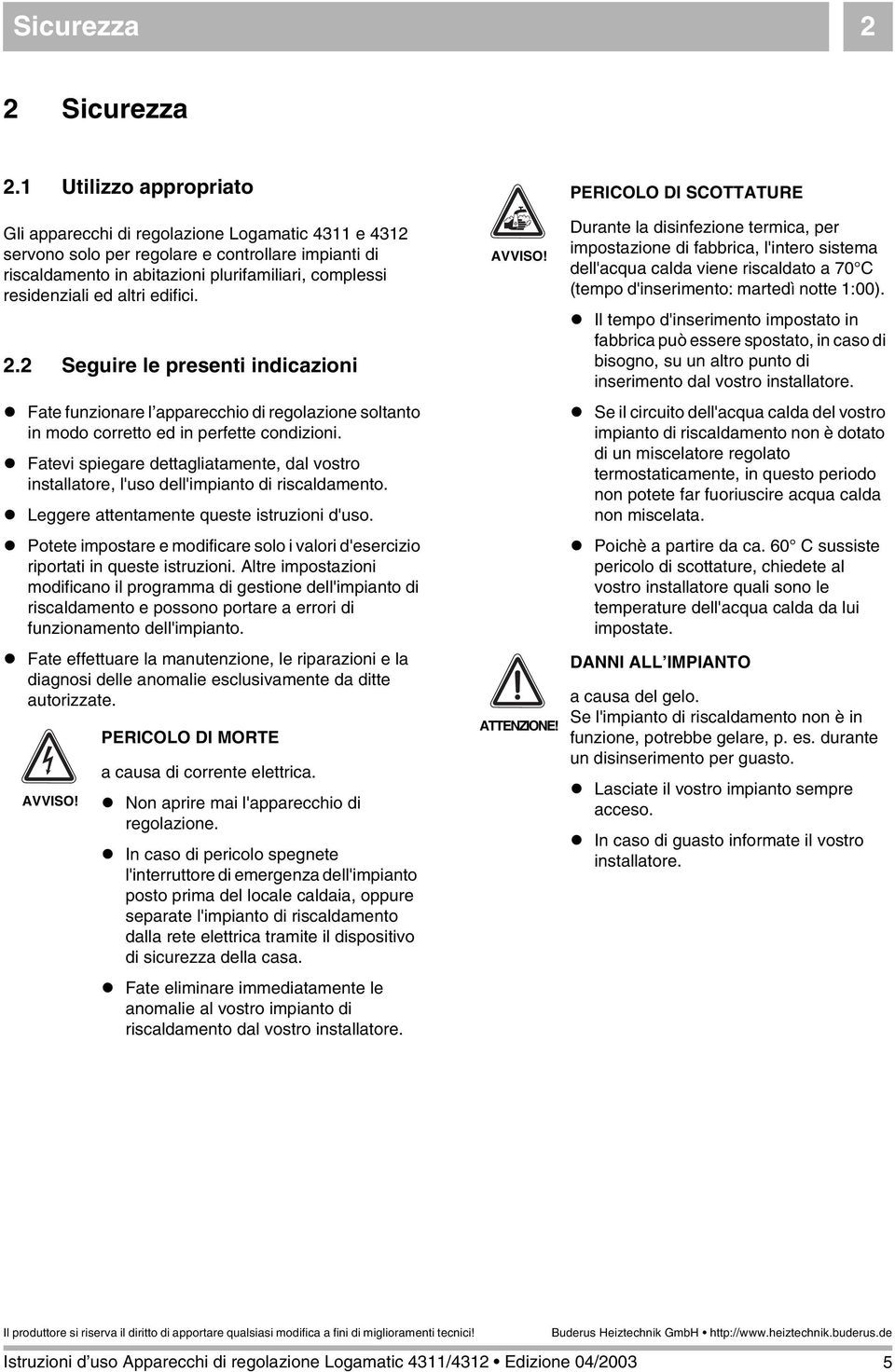 altri edifici. 2.2 Seguire le presenti indicazioni Fate funzionare l apparecchio di regolazione soltanto in modo corretto ed in perfette condizioni.