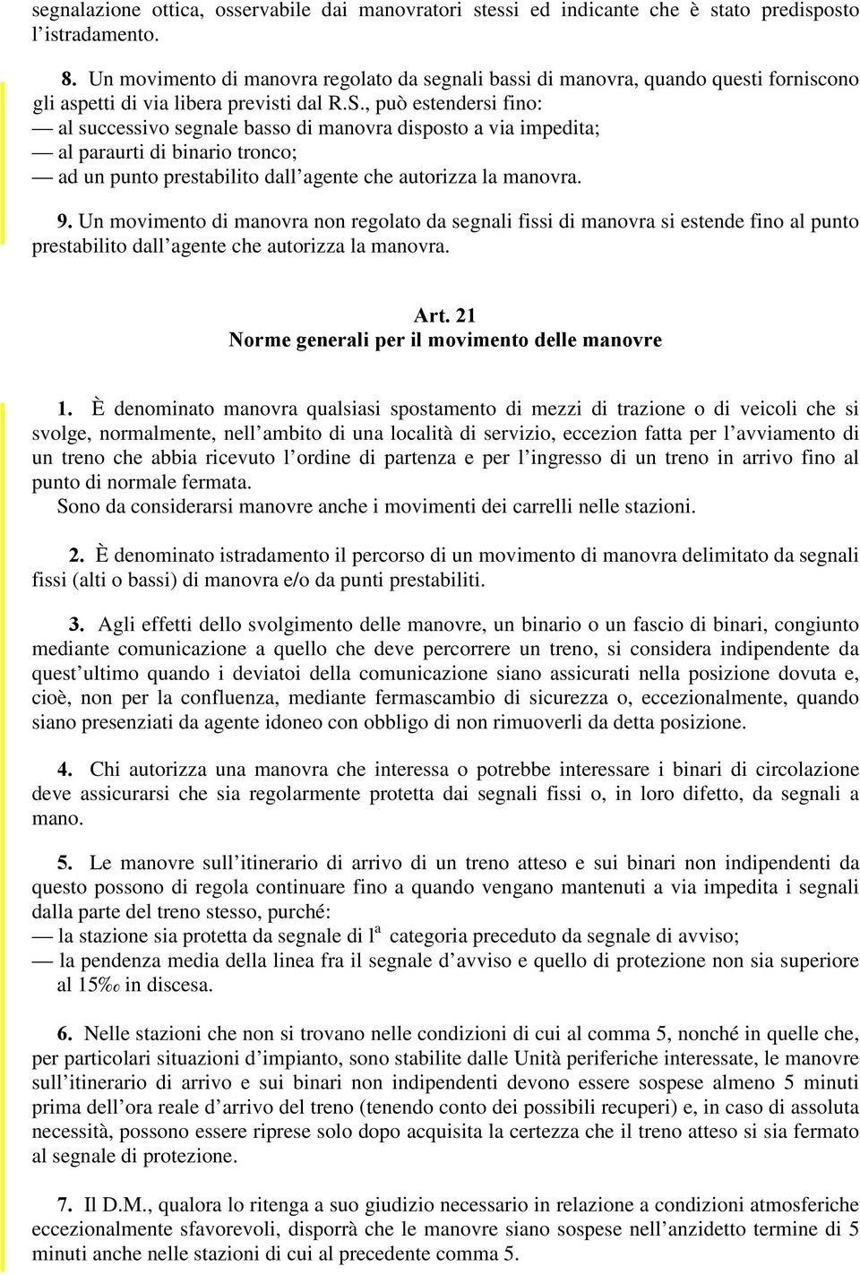 , può estendersi fino: al successivo segnale basso di manovra disposto a via impedita; al paraurti di binario tronco; ad un punto prestabilito dall agente che autorizza la manovra. 9.