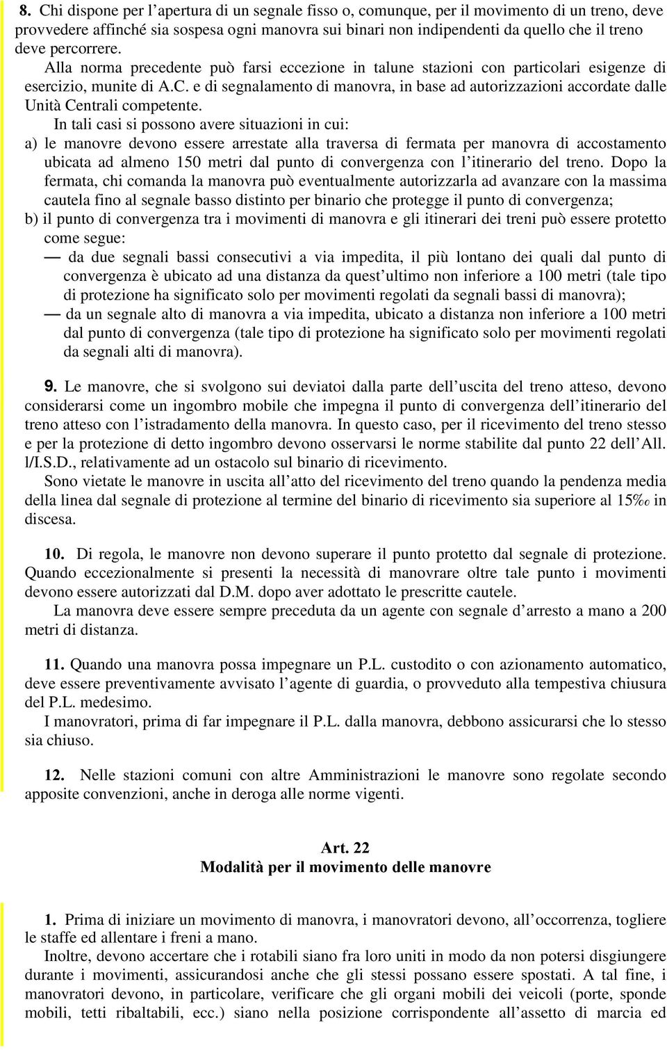 e di segnalamento di manovra, in base ad autorizzazioni accordate dalle Unità Centrali competente.