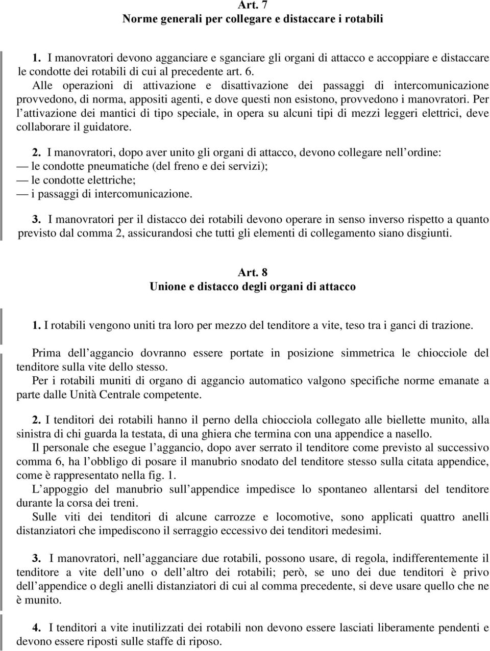 Alle operazioni di attivazione e disattivazione dei passaggi di intercomunicazione provvedono, di norma, appositi agenti, e dove questi non esistono, provvedono i manovratori.