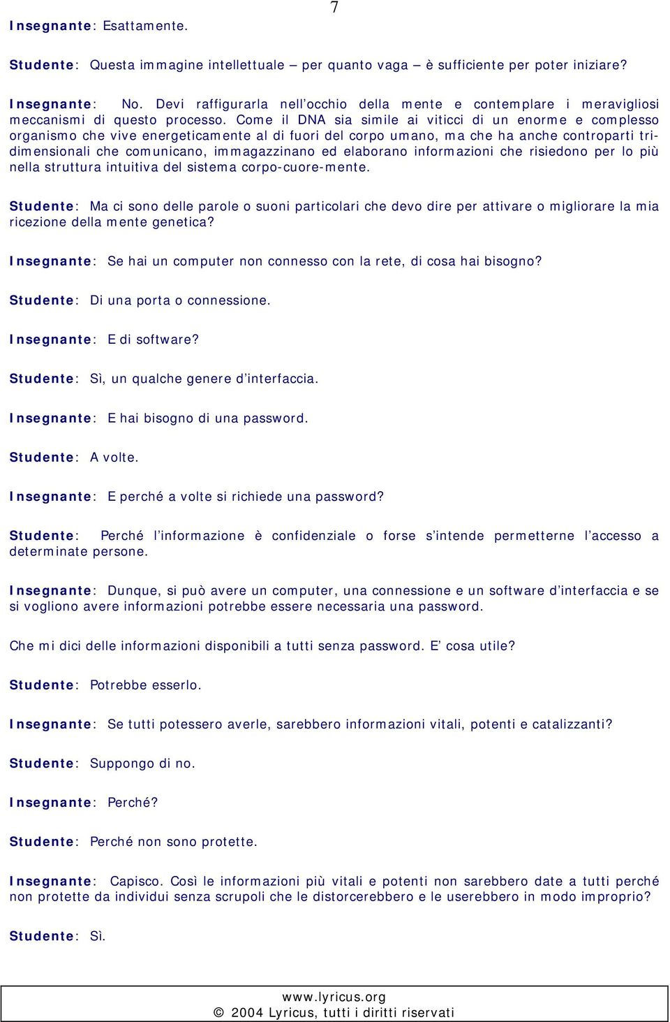 Come il DNA sia simile ai viticci di un enorme e complesso organismo che vive energeticamente al di fuori del corpo umano, ma che ha anche controparti tridimensionali che comunicano, immagazzinano ed