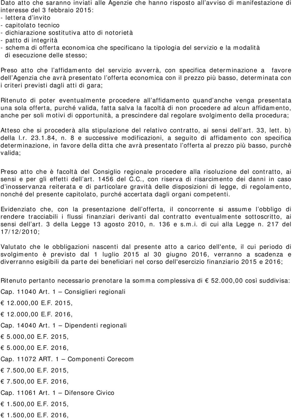 con specifica determinazione a favore dell Agenzia che avrà presentato l offerta economica con il prezzo più basso, determinata con i criteri previsti dagli atti di gara; Ritenuto di poter