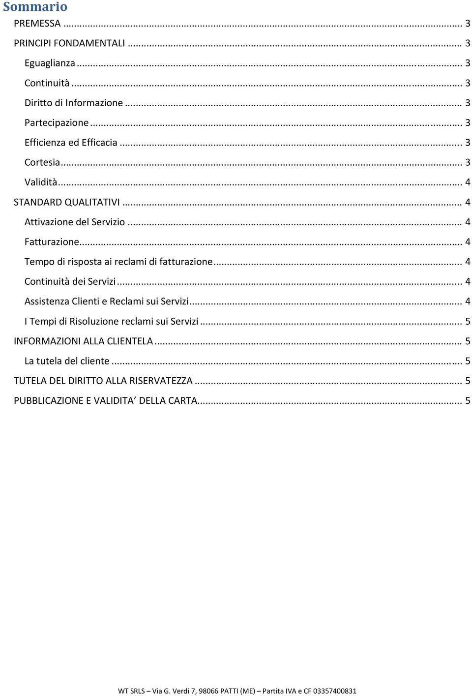 .. 4 Tempo di risposta ai reclami di fatturazione... 4 Continuità dei Servizi... 4 Assistenza Clienti e Reclami sui Servizi.