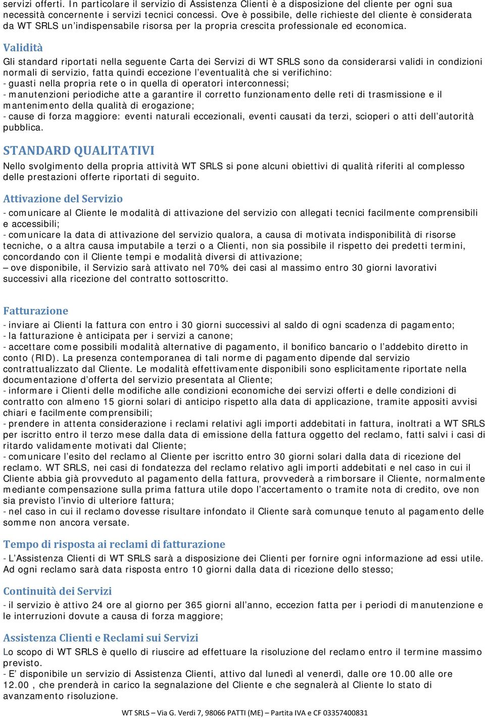 Validità Gli standard riportati nella seguente Carta dei Servizi di WT SRLS sono da considerarsi validi in condizioni normali di servizio, fatta quindi eccezione l eventualità che si verifichino: -