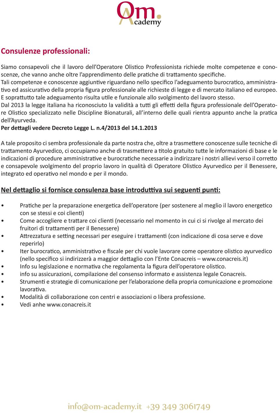 Tali competenze e conoscenze aggiuntive riguardano nello specifico l adeguamento burocratico, amministrativo ed assicurativo della propria figura professionale alle richieste di legge e di mercato