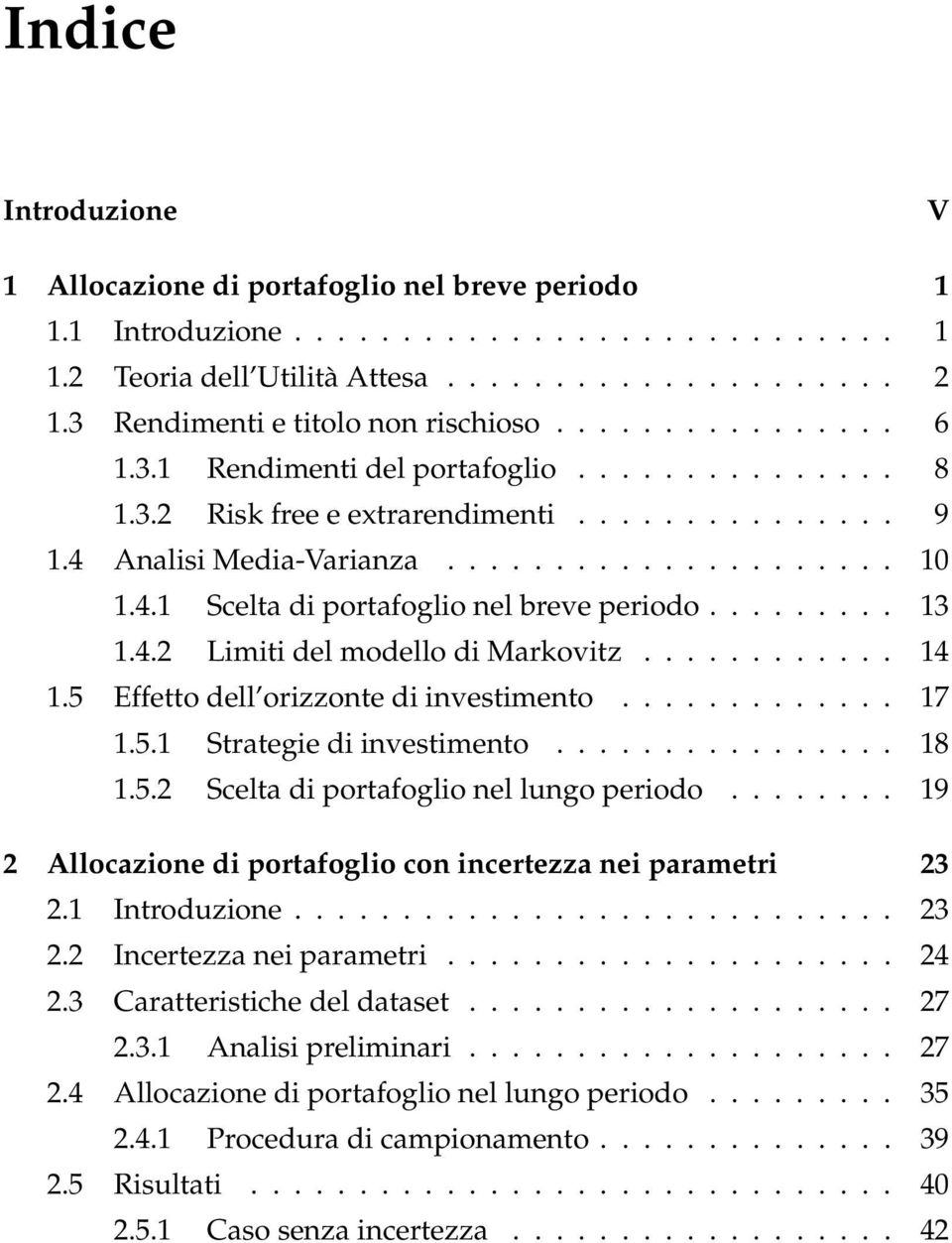 4.1 Scelta di portafoglio nel breve periodo......... 13 1.4.2 Limiti del modello di Markovitz............ 14 1.5 Effetto dell orizzonte di investimento............. 17 1.5.1 Strategie di investimento.