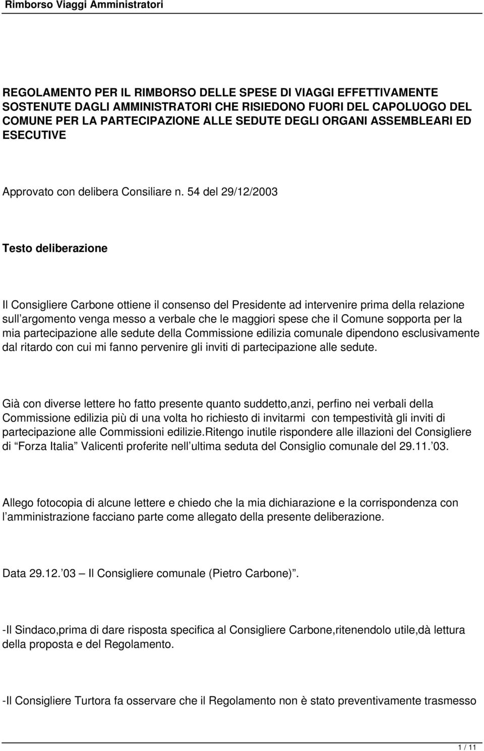 54 del 29/12/2003 Testo deliberazione Il Consigliere Carbone ottiene il consenso del Presidente ad intervenire prima della relazione sull argomento venga messo a verbale che le maggiori spese che il