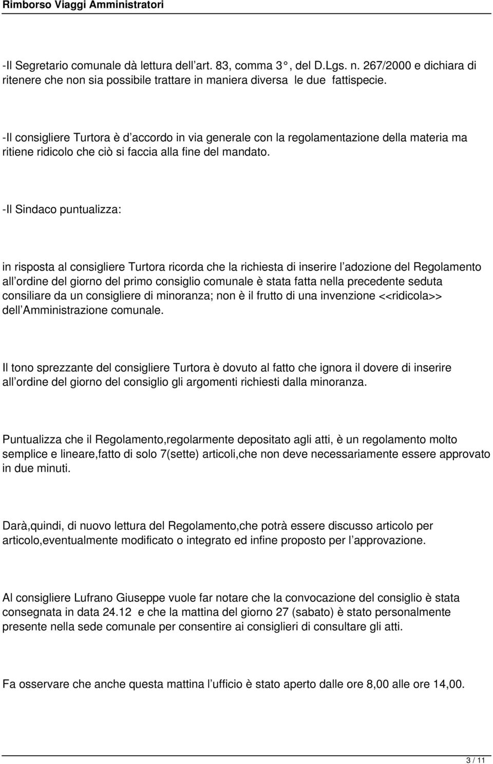 -Il Sindaco puntualizza: in risposta al consigliere Turtora ricorda che la richiesta di inserire l adozione del Regolamento all ordine del giorno del primo consiglio comunale è stata fatta nella