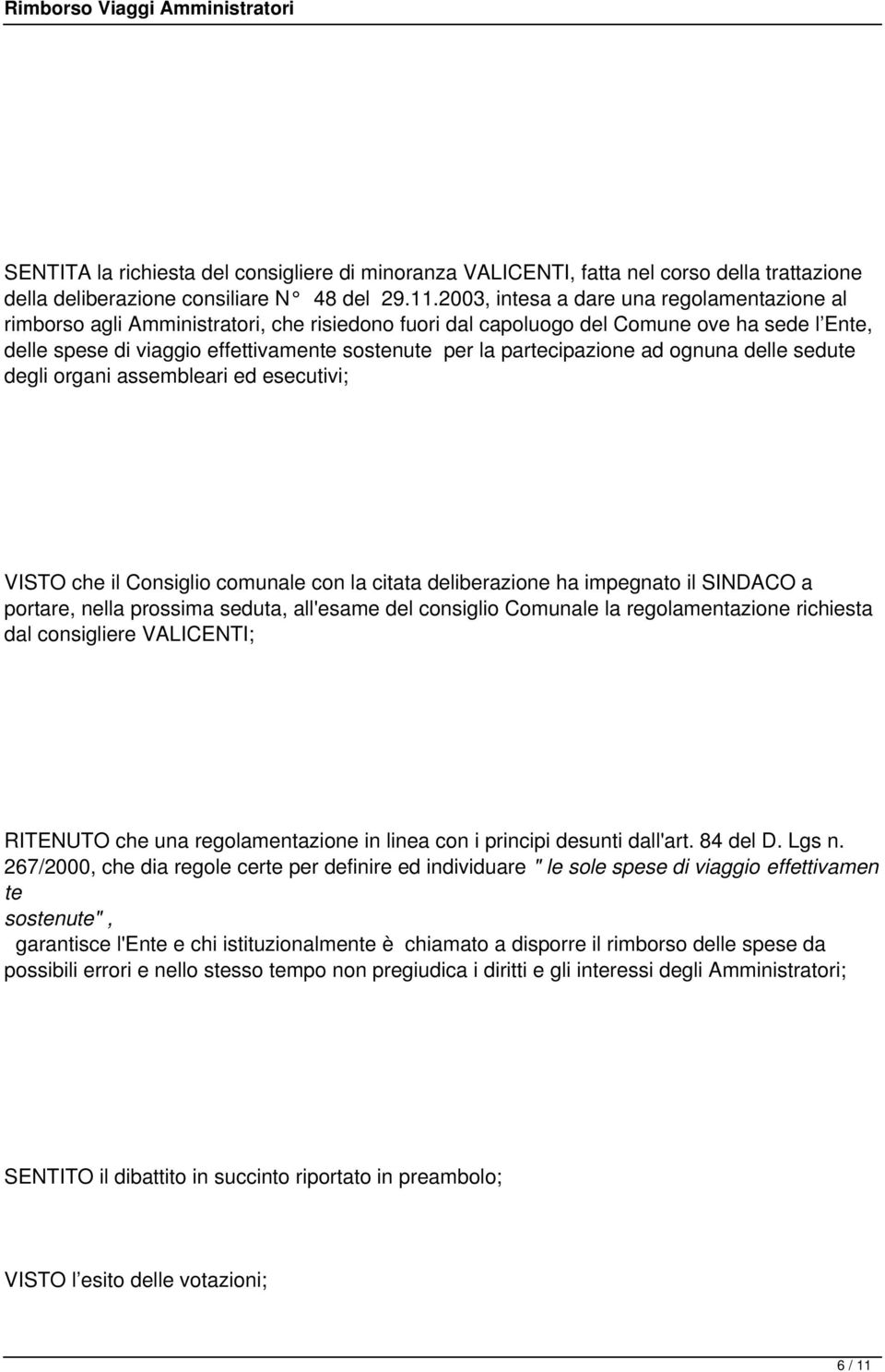 partecipazione ad ognuna delle sedute degli organi assembleari ed esecutivi; VISTO che il Consiglio comunale con la citata deliberazione ha impegnato il SINDACO a portare, nella prossima seduta,