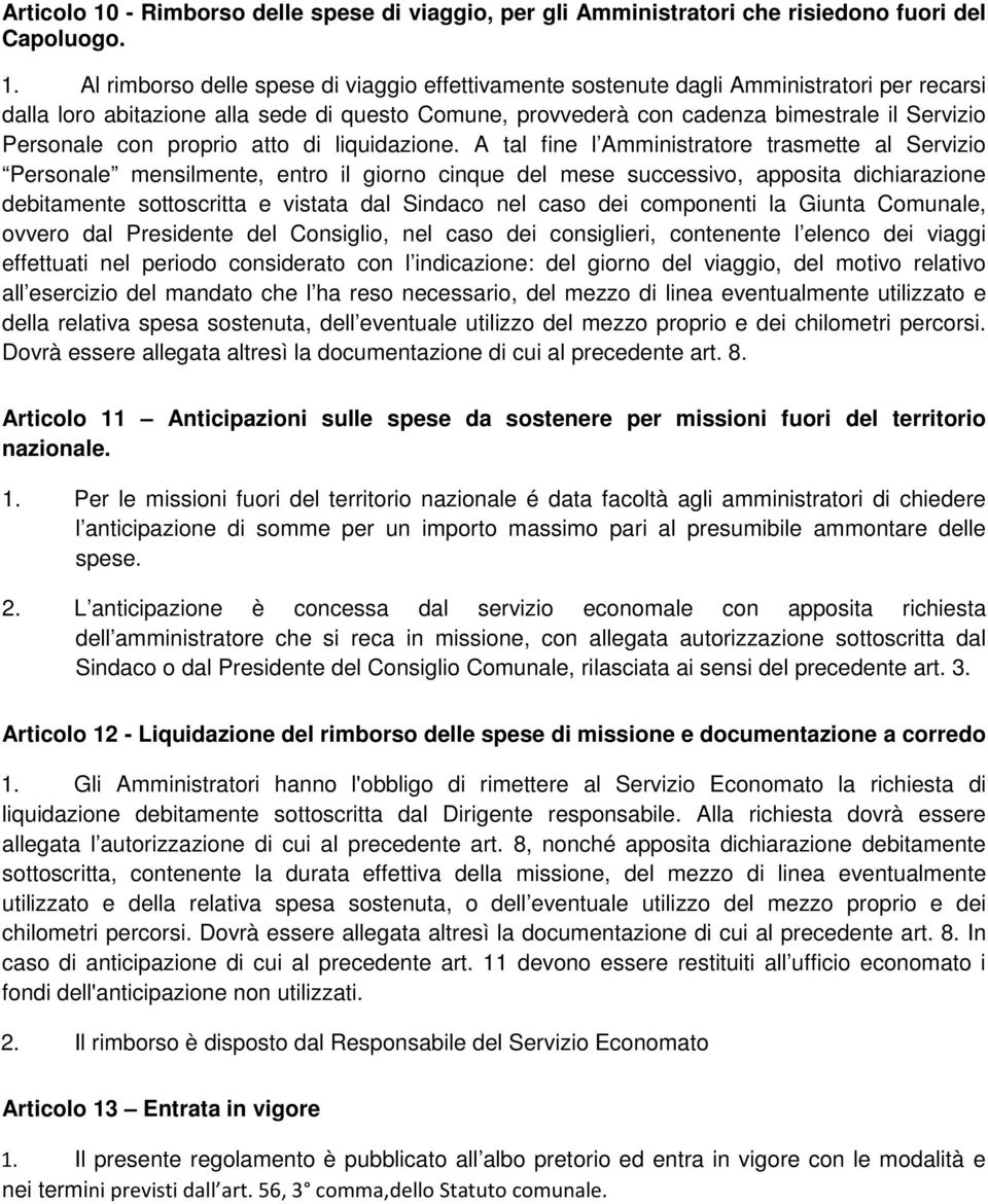 Al rimborso delle spese di viaggio effettivamente sostenute dagli Amministratori per recarsi dalla loro abitazione alla sede di questo Comune, provvederà con cadenza bimestrale il Servizio Personale