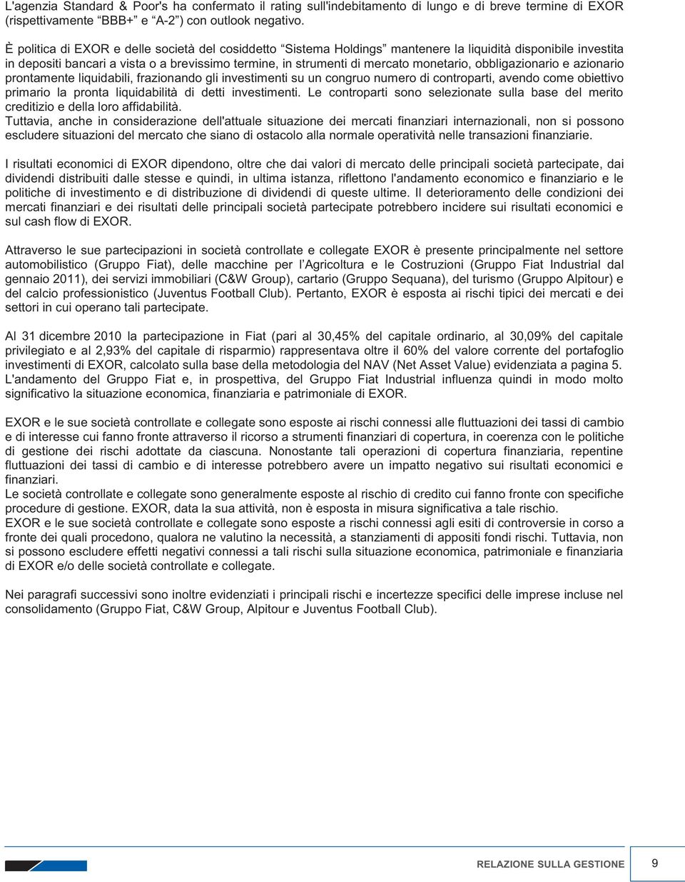 obbligazionario e azionario prontamente liquidabili, frazionando gli investimenti su un congruo numero di controparti, avendo come obiettivo primario la pronta liquidabilità di detti investimenti.