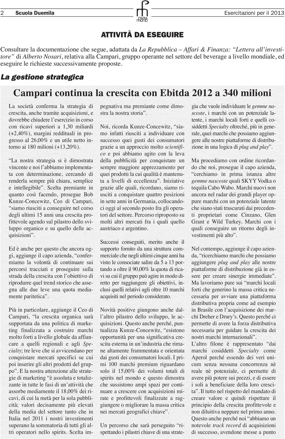 La gestione strategica Campari continua la crescita con Ebitda 2012 a 340 milioni La società conferma la strategia di crescita, anche tramite acquisizioni, e dovrebbe chiudere l esercizio in corso