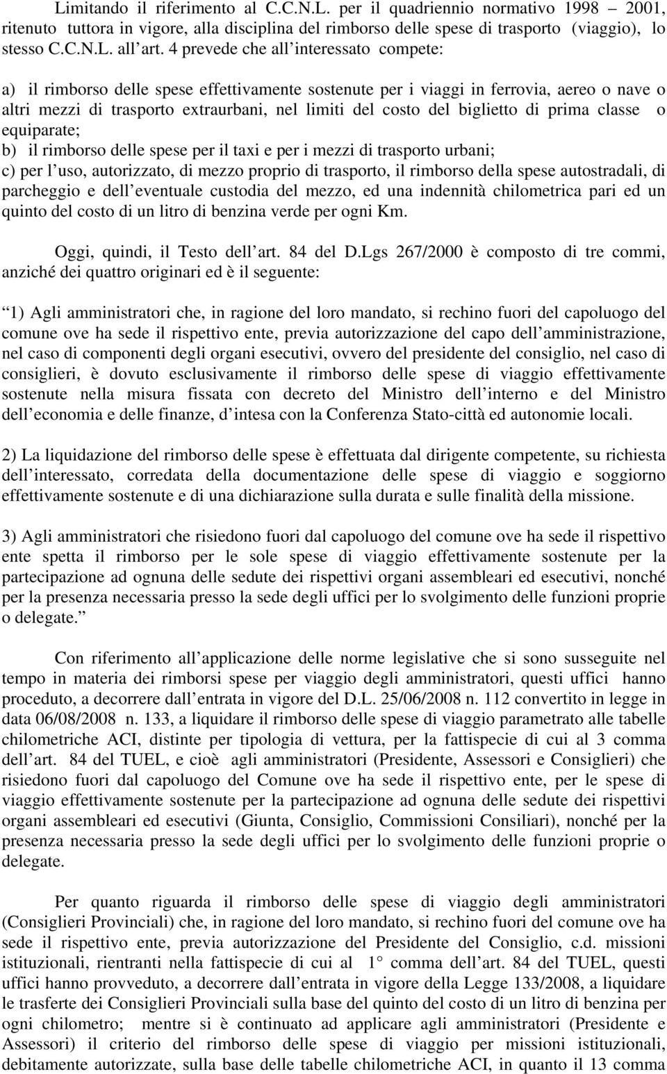 biglietto di prima classe o equiparate; b) il rimborso delle spese per il taxi e per i mezzi di trasporto urbani; c) per l uso, autorizzato, di mezzo proprio di trasporto, il rimborso della spese