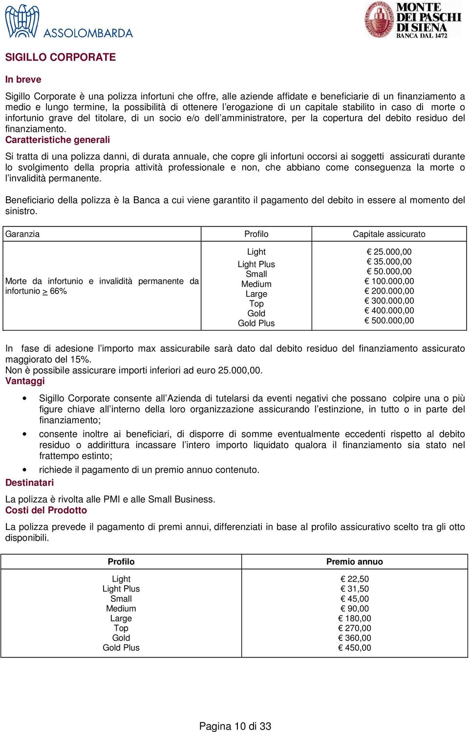 Si tratta di una polizza danni, di durata annuale, che copre gli infortuni occorsi ai soggetti assicurati durante lo svolgimento della propria attività professionale e non, che abbiano come