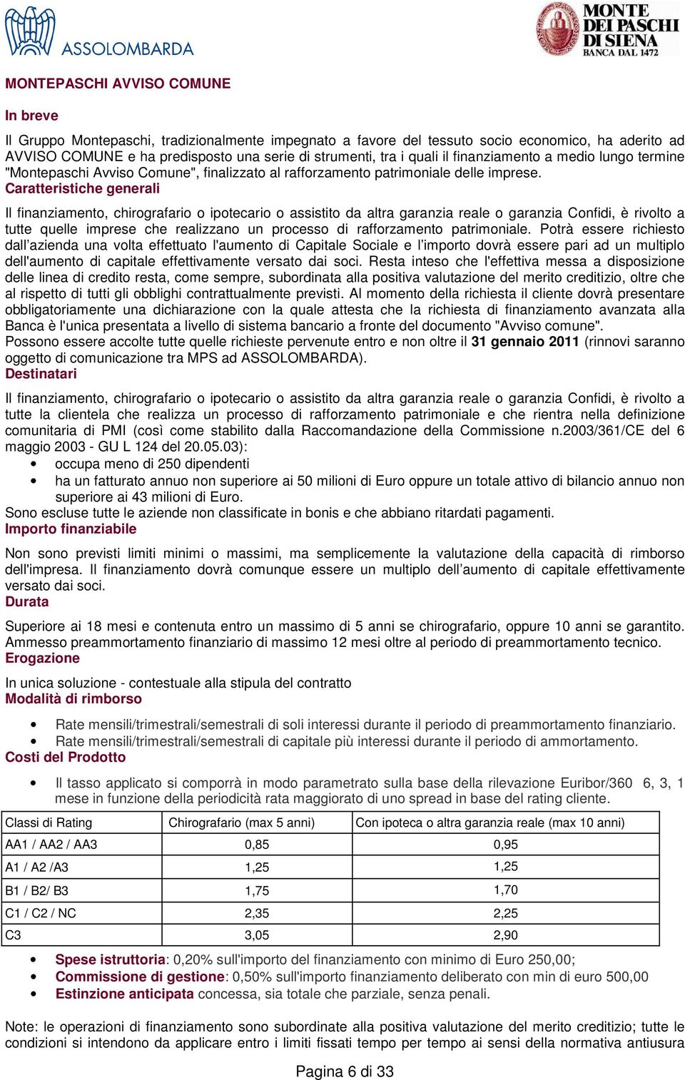 Il finanziamento, chirografario o ipotecario o assistito da altra garanzia reale o garanzia Confidi, è rivolto a tutte quelle imprese che realizzano un processo di rafforzamento patrimoniale.