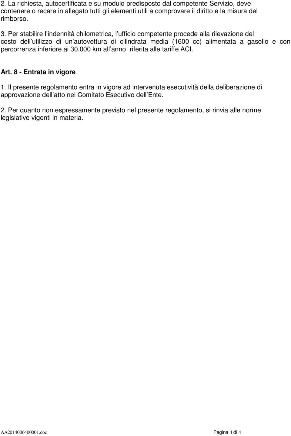 percorrenza inferiore ai 30.000 km all anno riferita alle tariffe ACI. Art. 8 - Entrata in vigore 1.