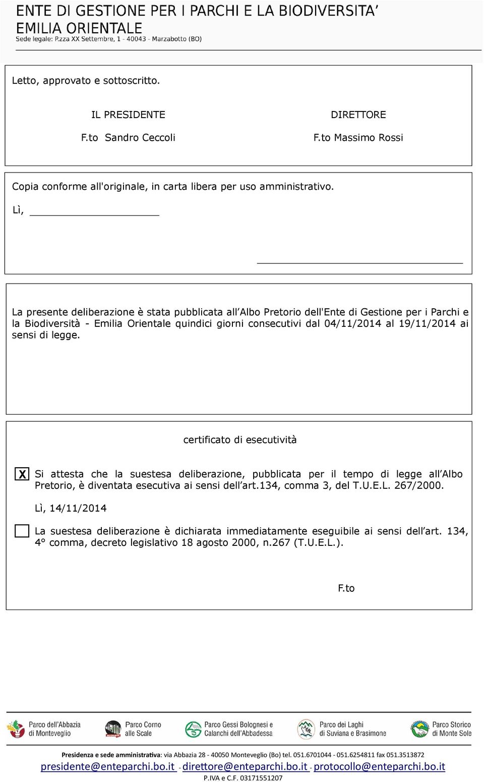 sensi di legge. certificato di esecutività Si attesta che la suestesa deliberazione, pubblicata per il tempo di legge all Albo Pretorio, è diventata esecutiva ai sensi dell art.134, comma 3, del T.U.