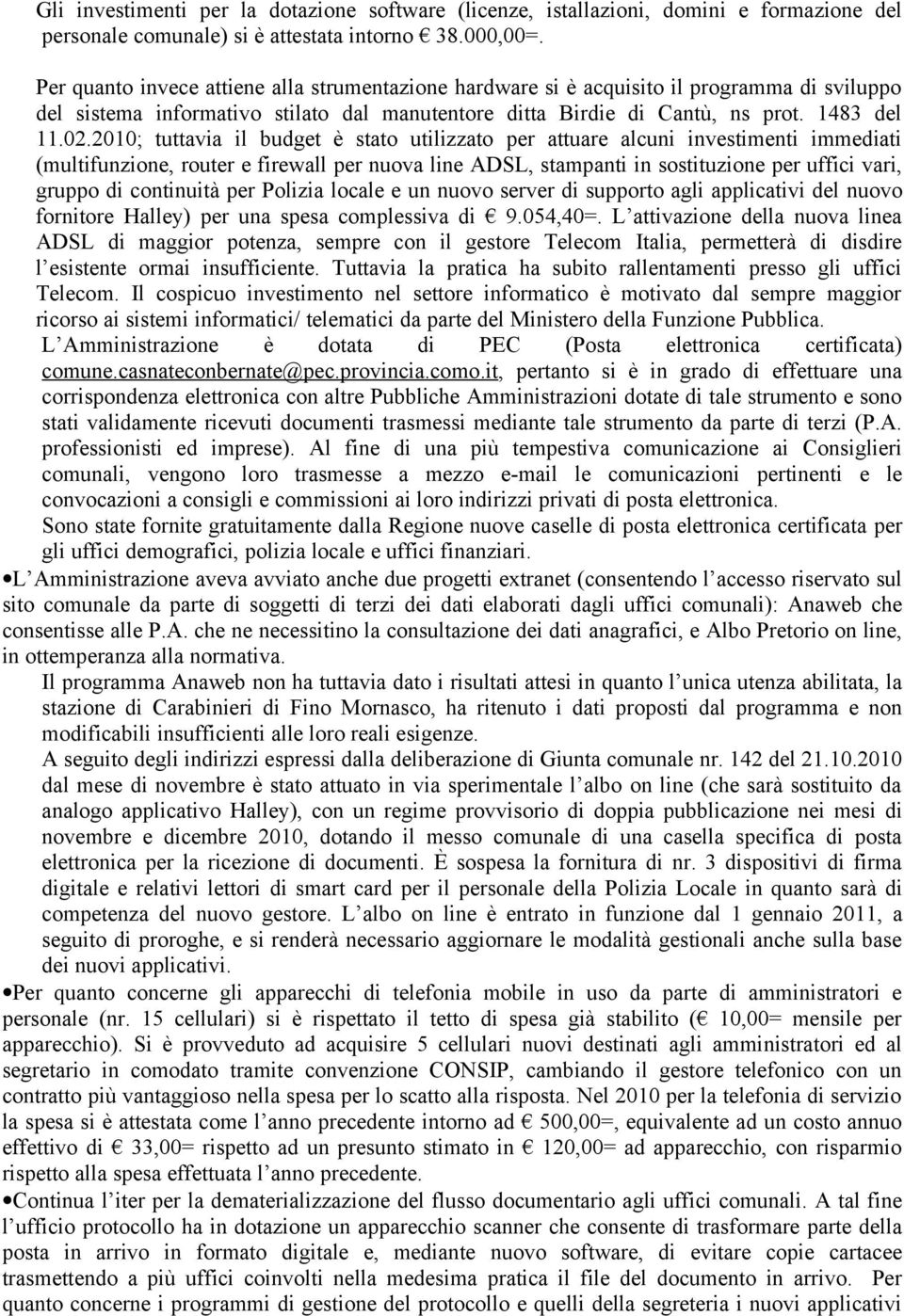 2010; tuttavia il budget è stato utilizzato per attuare alcuni investimenti immediati (multifunzione, router e firewall per nuova line ADSL, stampanti in sostituzione per uffici vari, gruppo di