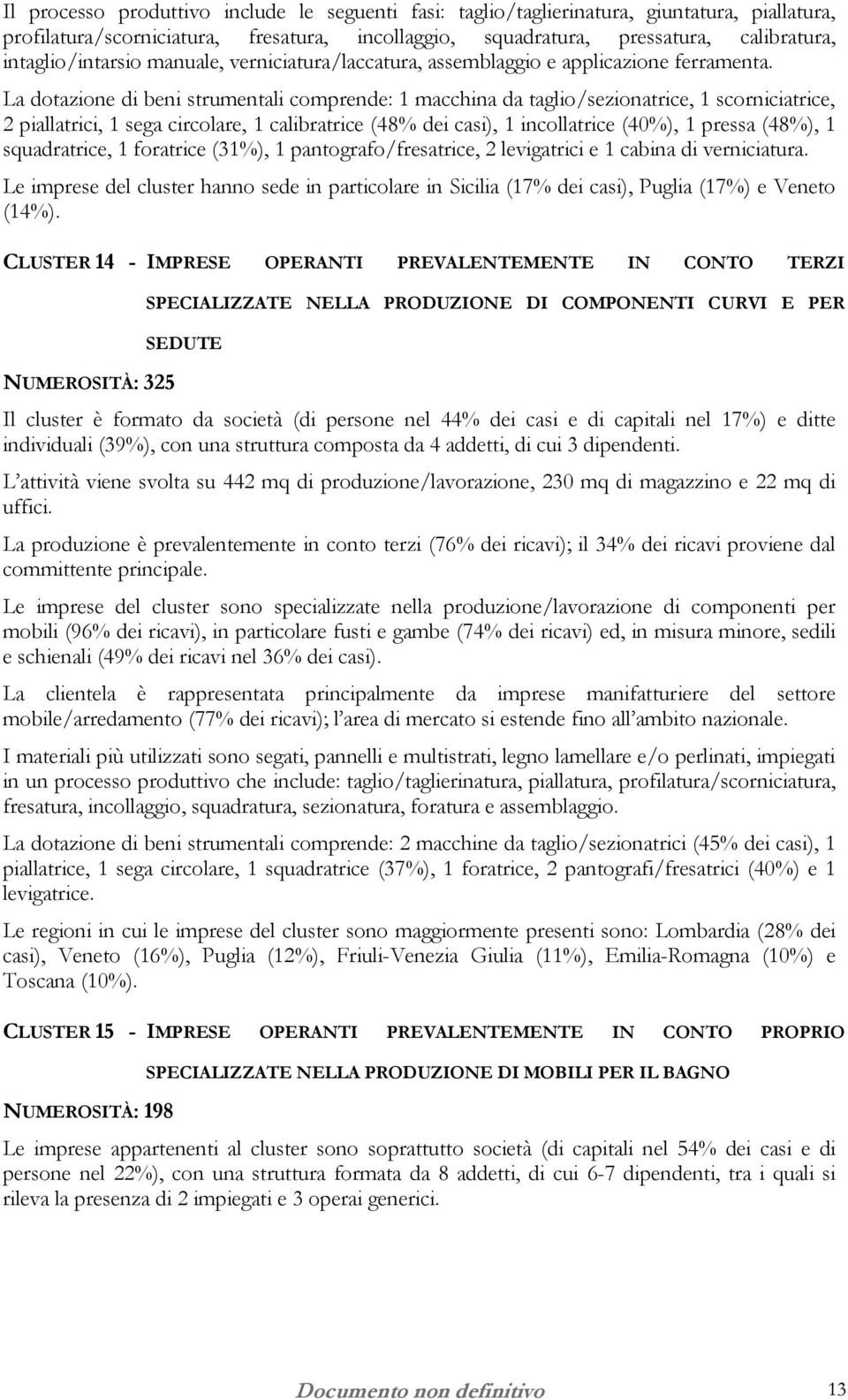 La dotazione di beni strumentali comprende: 1 macchina da taglio/sezionatrice, 1 scorniciatrice, 2 piallatrici, 1 sega circolare, 1 calibratrice (48% dei casi), 1 incollatrice (40%), 1 pressa (48%),