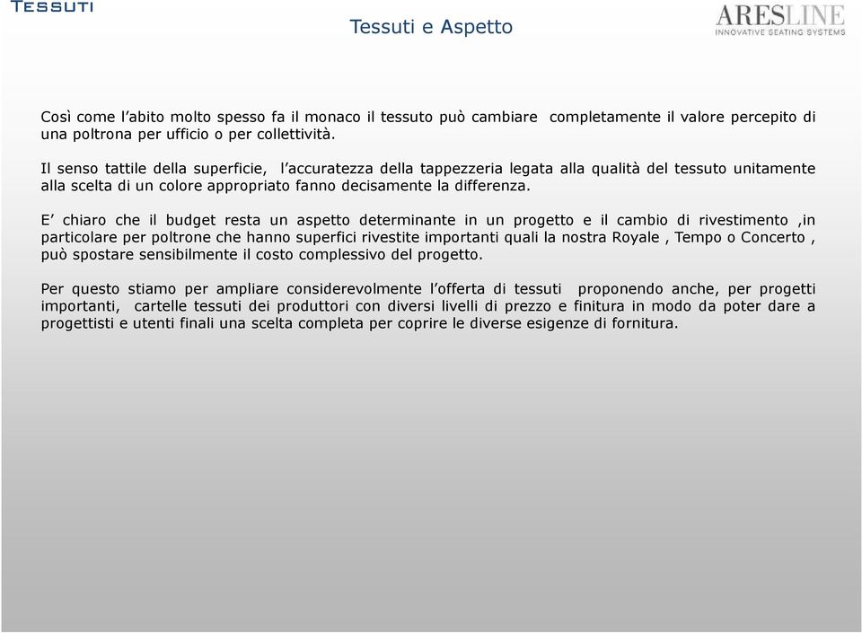 E chiaro che il budget resta un aspetto determinante in un progetto e il cambio di rivestimento,in particolare per poltrone che hanno superfici rivestite importanti quali la nostra Royale, Tempo o