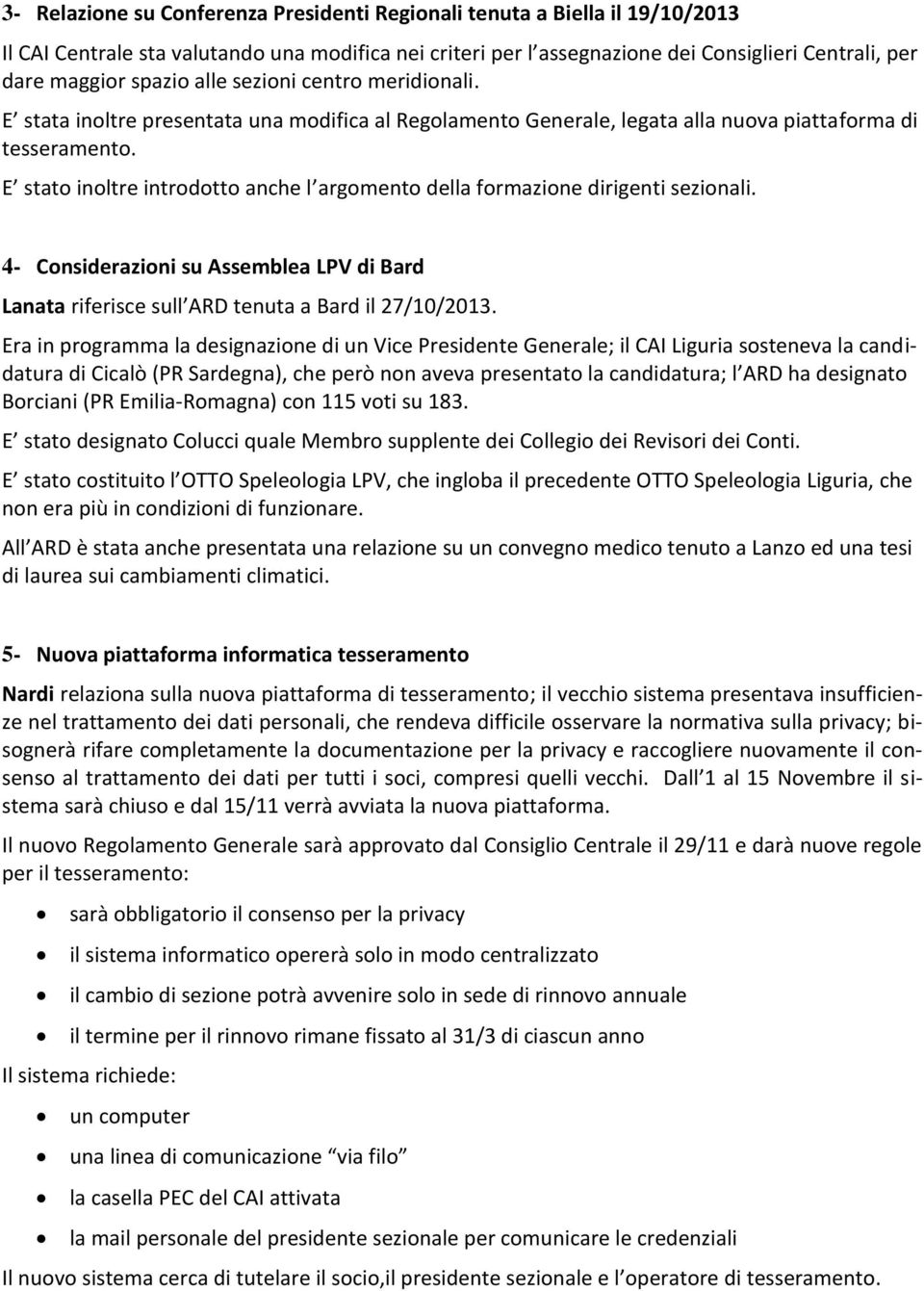 E stato inoltre introdotto anche l argomento della formazione dirigenti sezionali. 4- Considerazioni su Assemblea LV di Bard Lanata riferisce sull ARD tenuta a Bard il 27/10/2013.