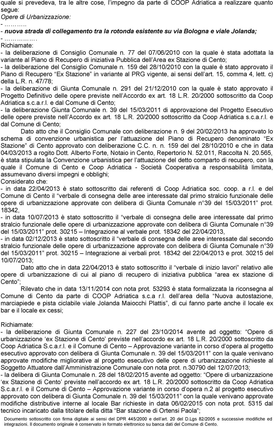 77 del 07/06/2010 con la quale è stata adottata la variante al Piano di Recupero di iniziativa Pubblica dell Area ex Stazione di Cento; - la deliberazione del Consiglio Comunale n.