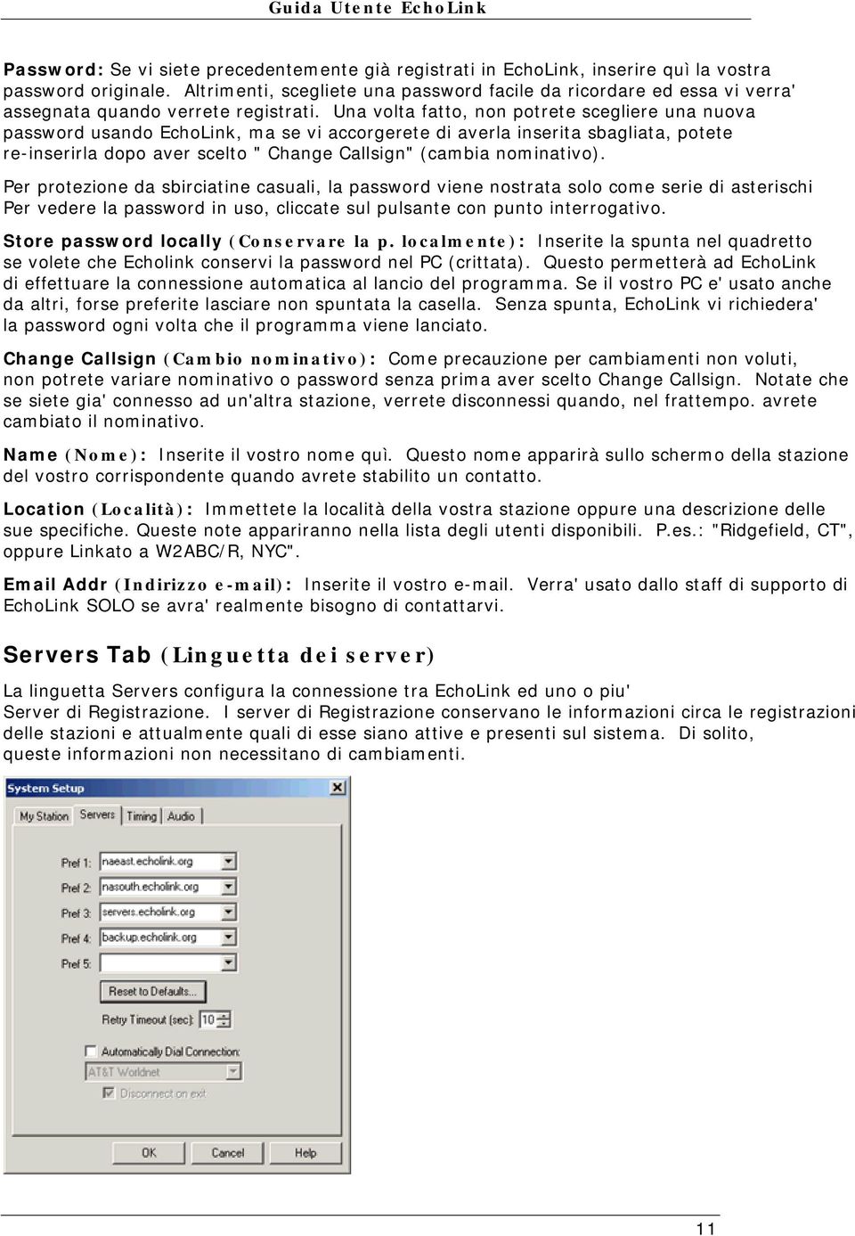 Una volt a fat t o, non pot ret e scegliere una nuova password usando EchoLink, m a se vi accorgeret e di averla inserit a sbagliat a, pot et e re- inserirla dopo aver scelt o " Change Callsign" (