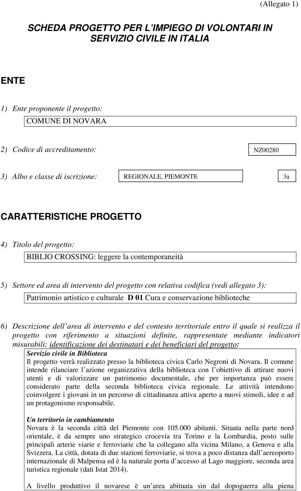 (vedi allegato 3): Patrimonio artistico e culturale D 01 Cura e conservazione biblioteche 6) Descrizione dell area di intervento e del contesto territoriale entro il quale si realizza il progetto con