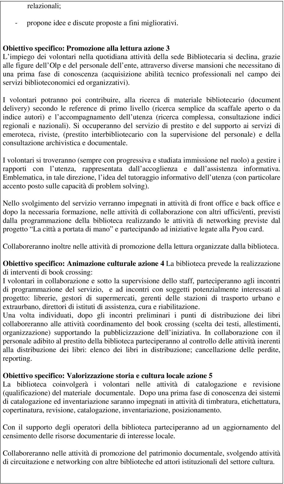 attraverso diverse mansioni che necessitano di una prima fase di conoscenza (acquisizione abilità tecnico professionali nel campo dei servizi biblioteconomici ed organizzativi).