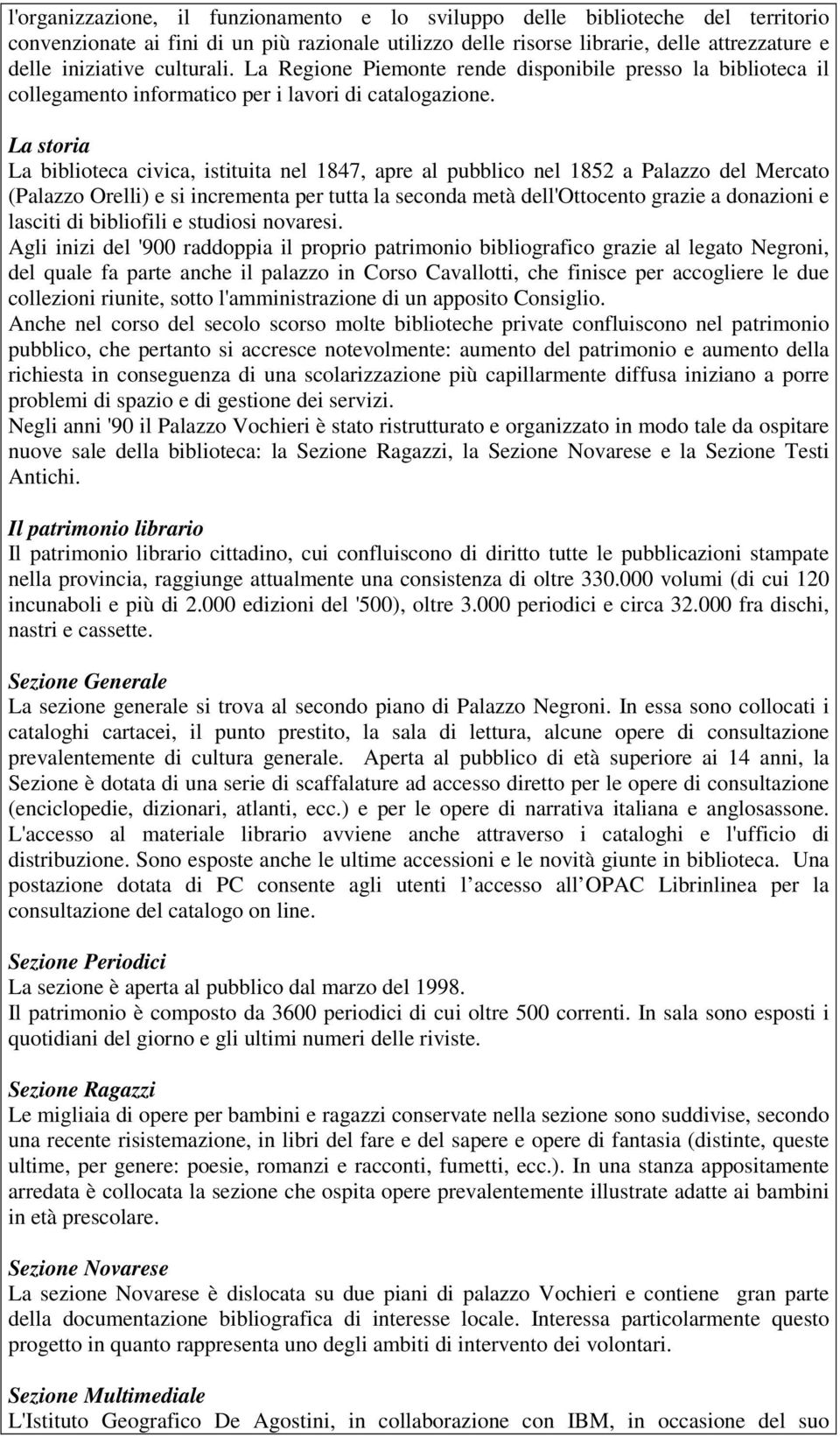 La storia La biblioteca civica, istituita nel 1847, apre al pubblico nel 1852 a Palazzo del Mercato (Palazzo Orelli) e si incrementa per tutta la seconda metà dell'ottocento grazie a donazioni e