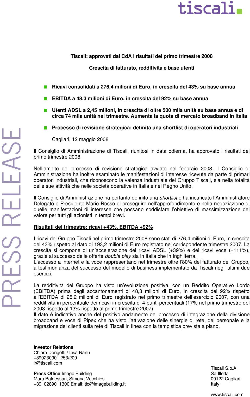 Aumenta la quota di mercato broadband in Italia Processo di revisione strategica: definita una shortlist di operatori industriali Cagliari, 12 maggio 2008 Il Consiglio di Amministrazione di Tiscali,