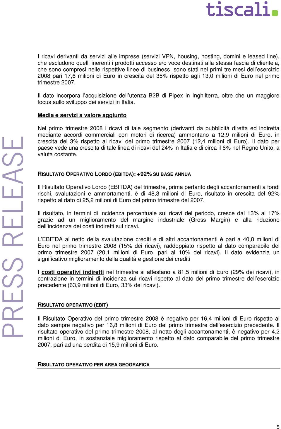 trimestre 2007. Il dato incorpora l acquisizione dell utenza B2B di Pipex in Inghilterra, oltre che un maggiore focus sullo sviluppo dei servizi in Italia.