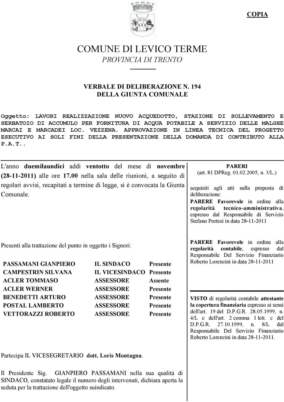 LOC. VEZZENA. APPROVAZIONE IN LINEA TECNICA DEL PROGETTO ESECUTIVO AI SOLI FINI DELLA PRESENTAZIONE DELLA DOMANDA DI CONTRIBUTO ALLA P.A.T.. L'anno duemilaundici addì ventotto del mese di novembre (28-11-2011) alle ore 17.